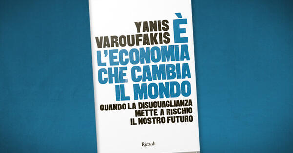 E' l'economia che cambia il mondo - Yanis Varoufakis